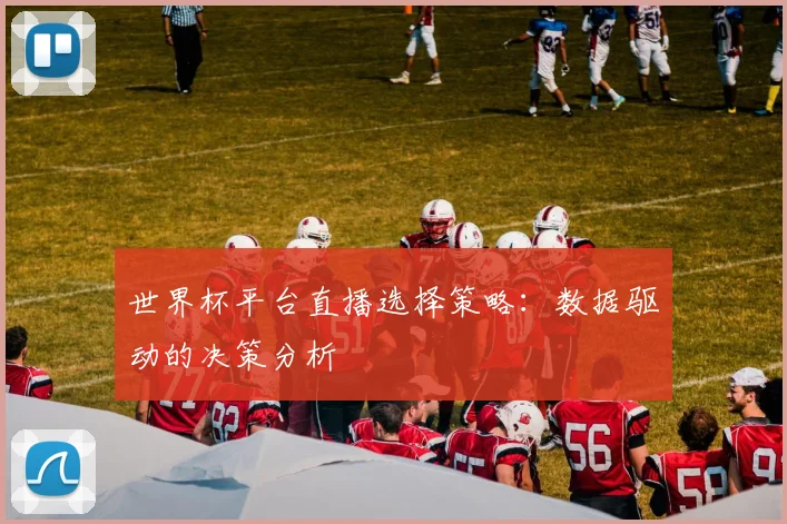 世界杯平台直播选择策略：数据驱动的决策分析