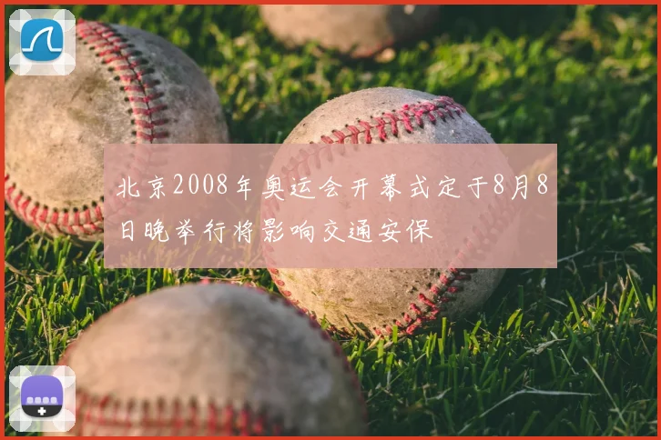 北京2008年奥运会开幕式定于8月8日晚举行将影响交通安保